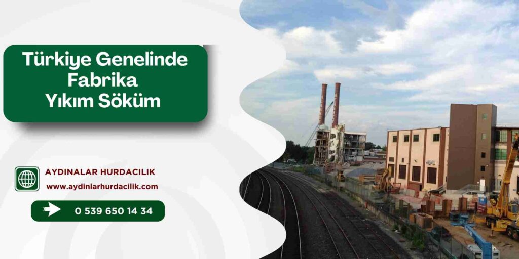 Türkiye Genelinde Fabrika Yıkım Söküm