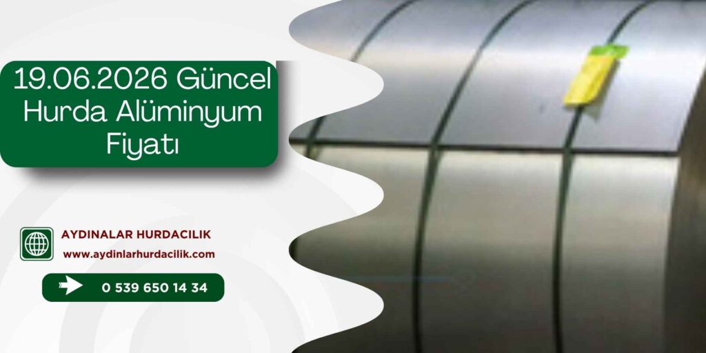 19.06.2026 Güncel Hurda Alüminyum Fiyatı